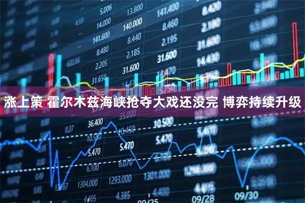 涨上策 霍尔木兹海峡抢夺大戏还没完 博弈持续升级